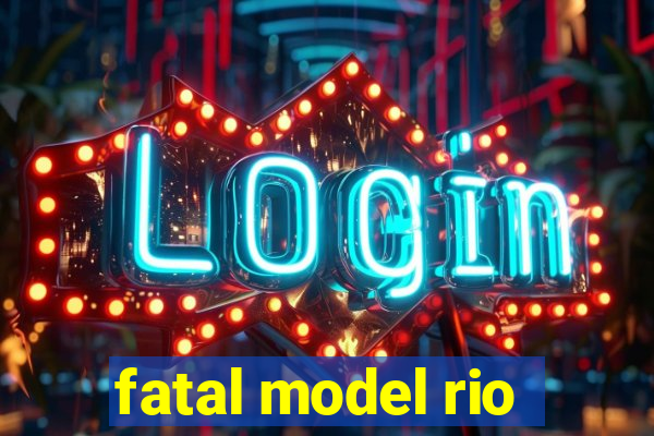 fatal model rio